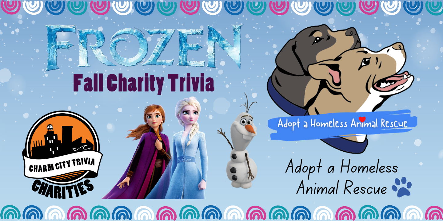 a medium blue fading to a light blue background with a colorful border, snowflakes, the Charm City Trivia Charities logo, the Adopt A Homeless Animal Rescue logo, the Frozen logo, Anna, Elsa, Olaf, and dark magenta text. The text reads: Fall Charity Trivia