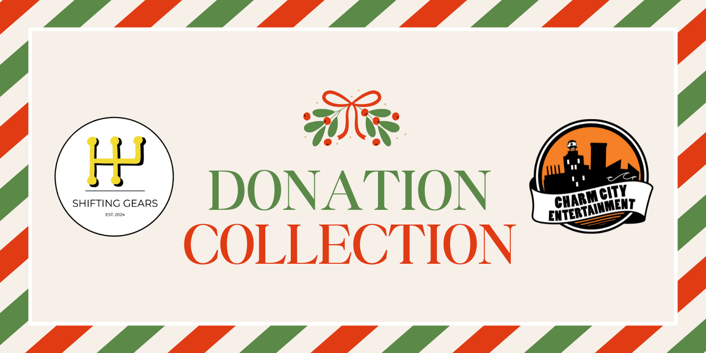 a tan background with a red and green striped border, the charm city entertainment logo, the shifting gears logo, and green and red text. The text reads: Donation Collection.