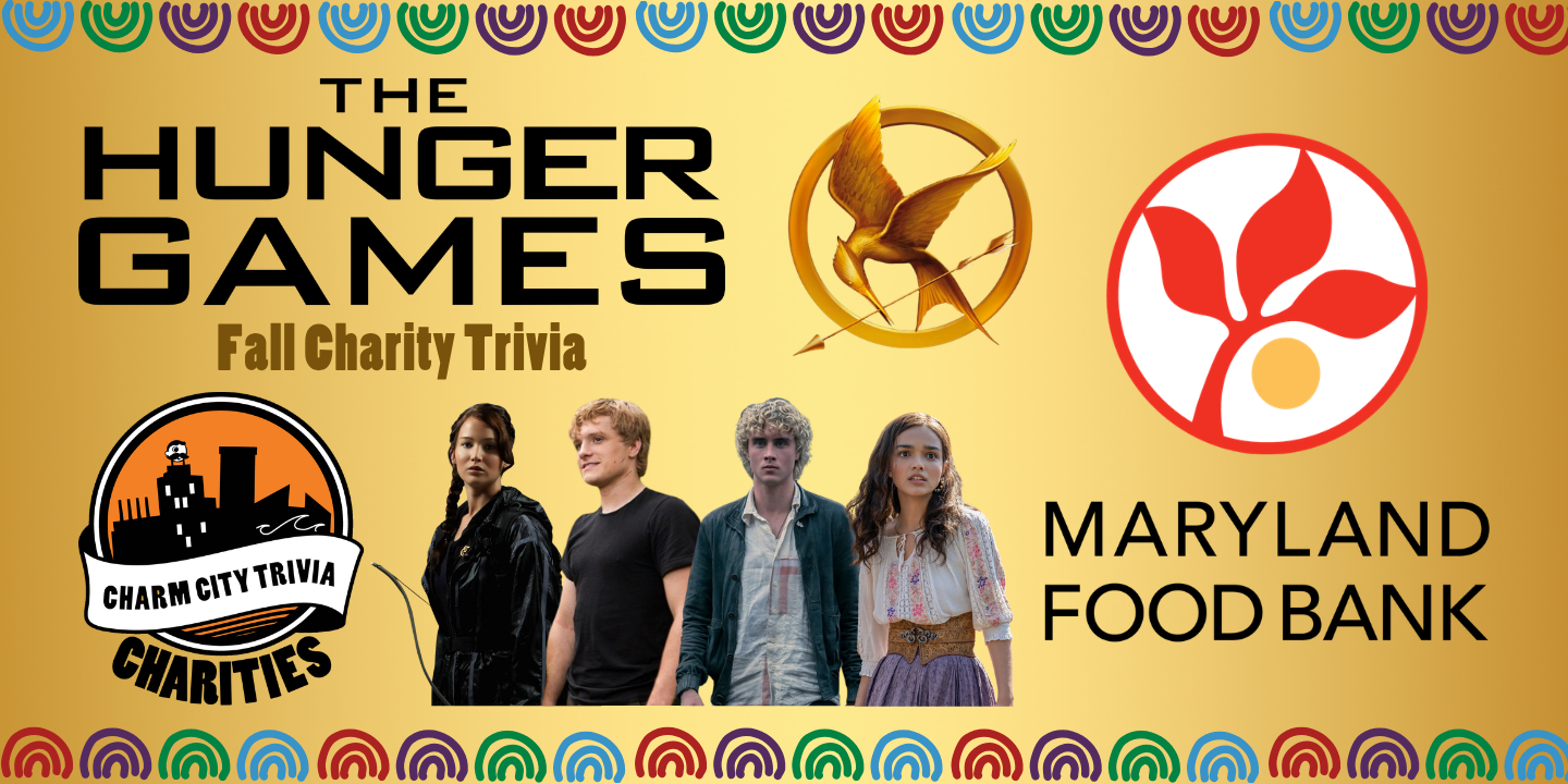 a gold background with a colorful border, the Charm City Trivia Charities logo, the Maryland Food Bank logo, the Hunger Games logo, the Mockingjay pin, Katniss Everdeen, Peeta Mellark, Lucy Gray Baird, young Haymitch Abernathy, and dark gold text. The text reads: Fall Charity Trivia