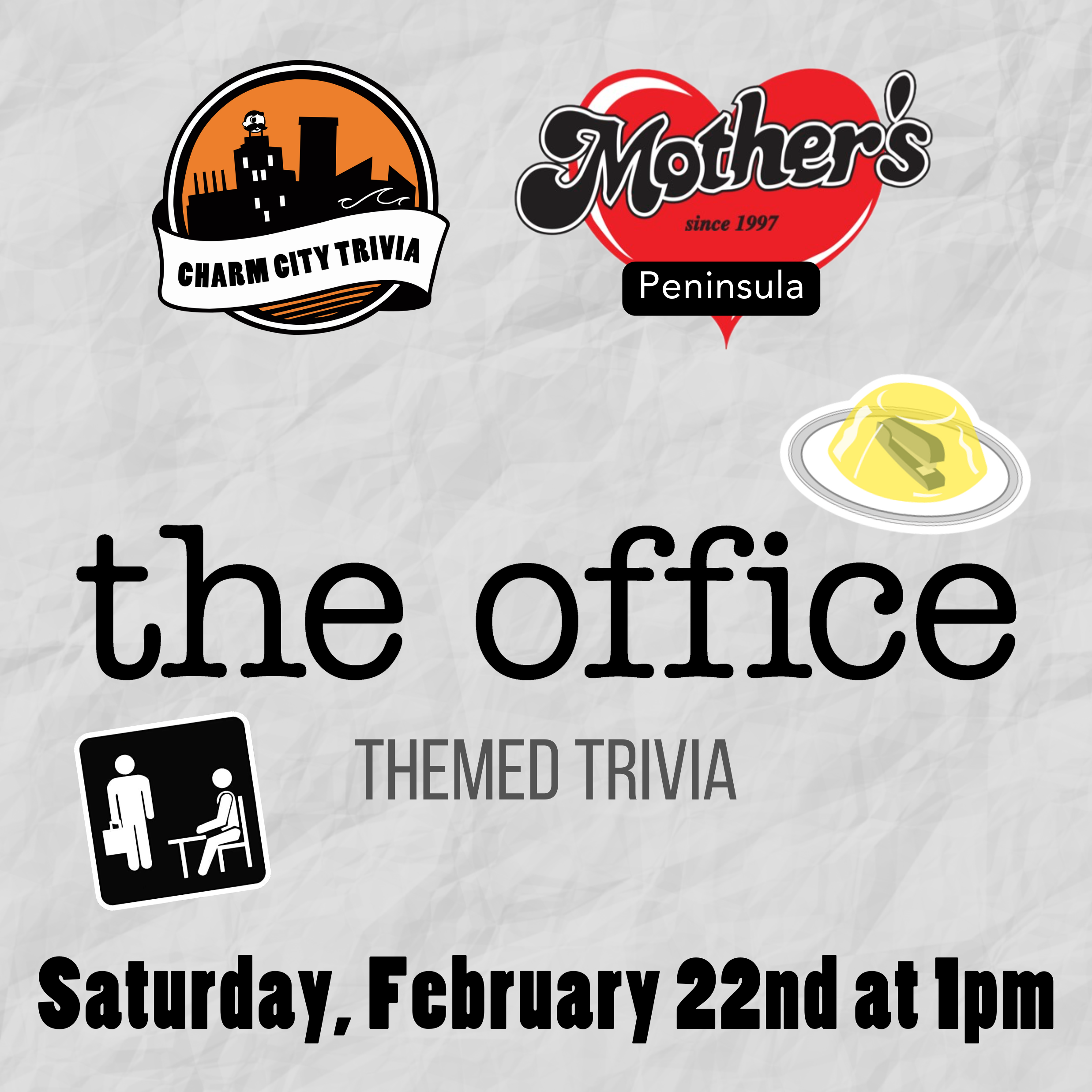 a light gray, paper textured background with the charm city trivia logo, mother's peninsula grille logo, the office logo, a stapler in jello, the office placard, and black text. the text reads: saturday, february 22nd at 1pm.