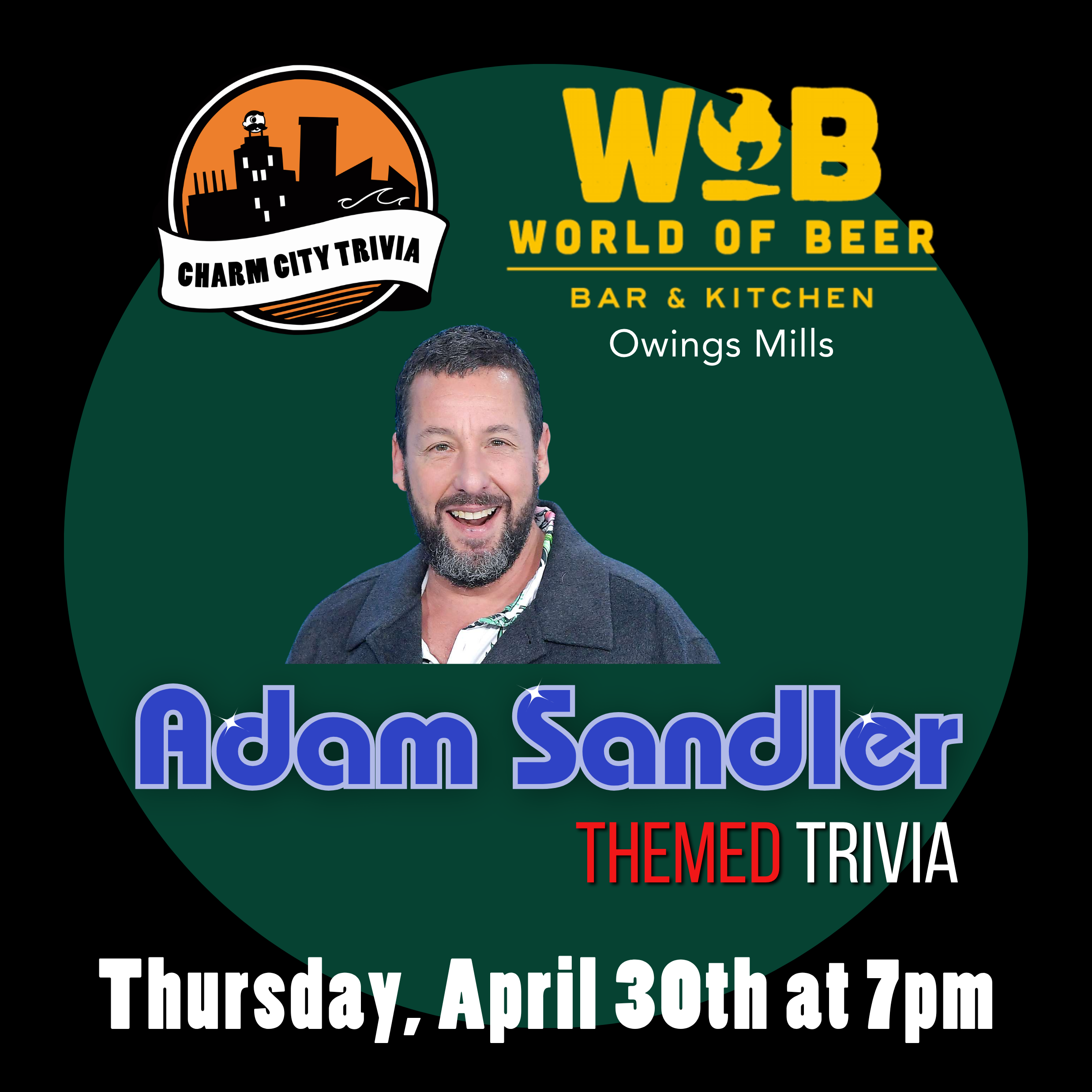 a black background with a dark green circle, the Charm City Trivia logo, World of Beer Owings Mills logo, a photo of Adam Sandler, and medium blue, red, and white text. The text reads: Adam Sandler themed trivia. Thursday, April 30th at 7pm.