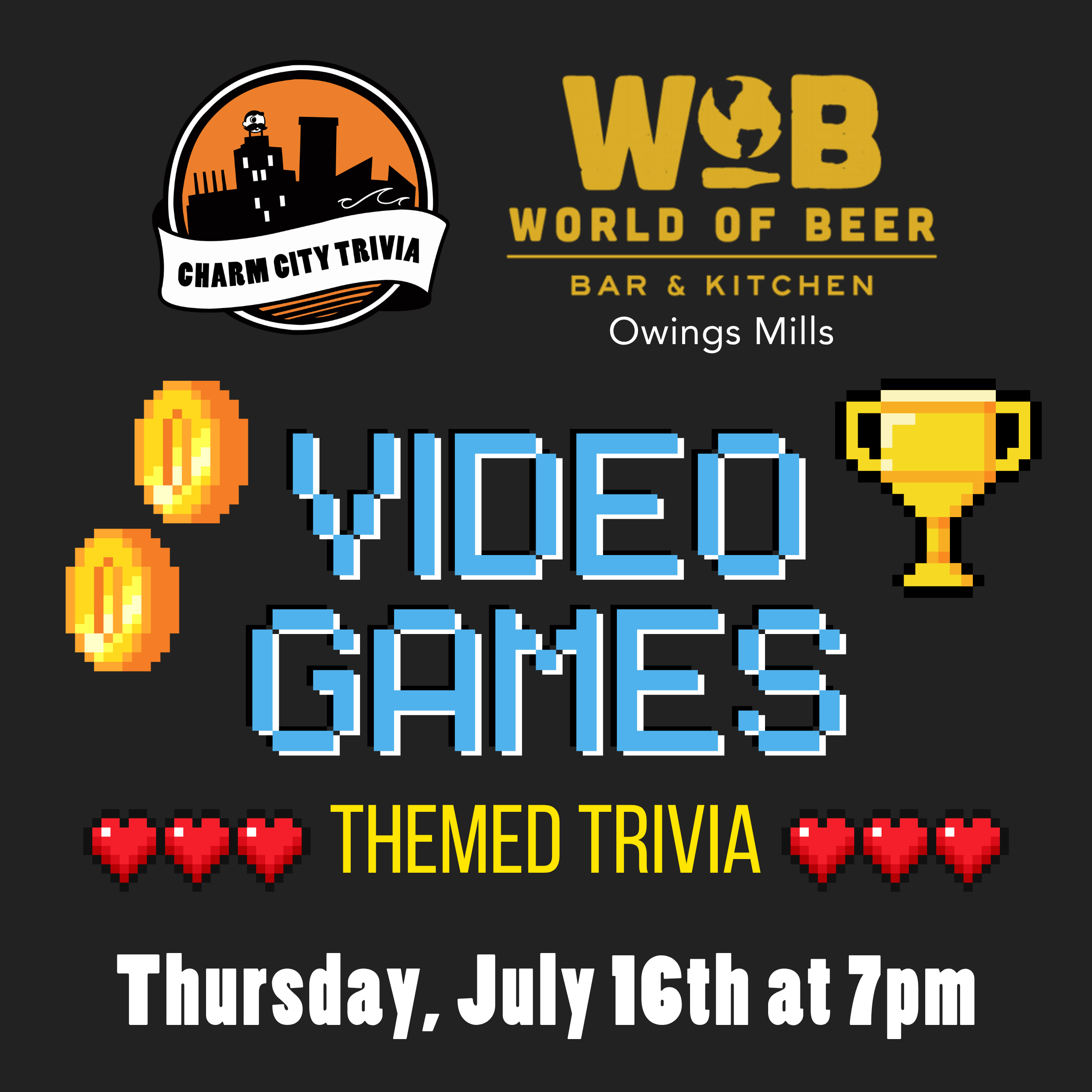 a dark gray background with the Charm City Trivia logo, World of Beer Owings Mills logo, video game coins, a video game trophy, video game health hearts, and light blue, yellow, and white text. The text reads: Video Games themed trivia. Thursday, July 16th at 7pm.