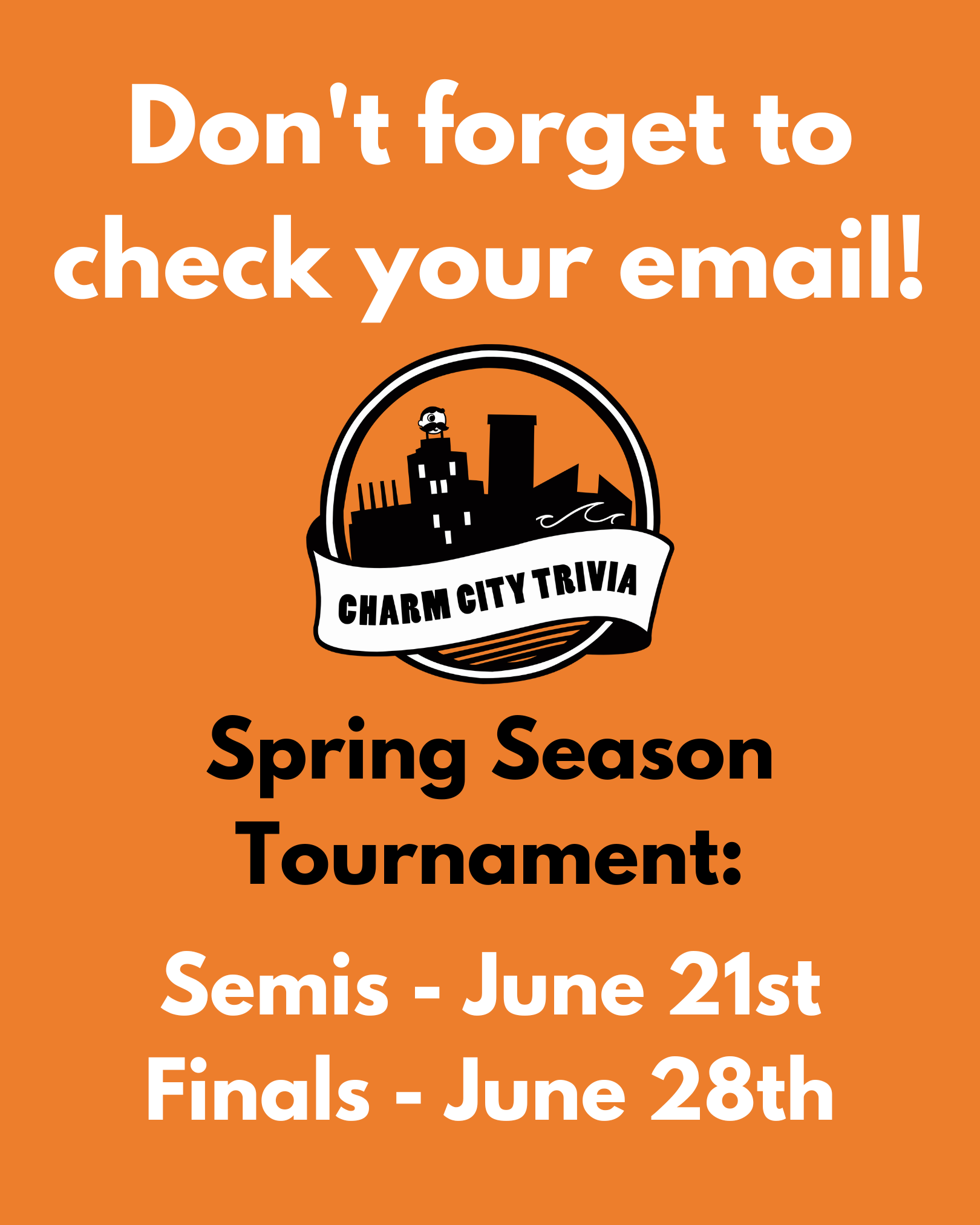 an orange background with the charm city trivia logo, and white and black text. The text reads: Don't forget to check your email! Spring Season Tournament: Semis - June 21st. Finals - June 28th.
