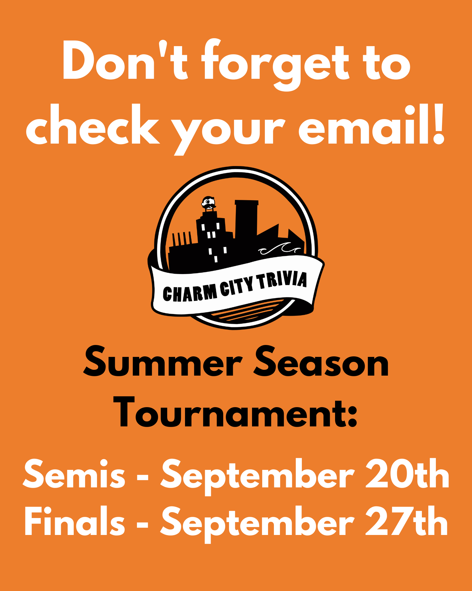 an orange background with the Charm City Trivia logo and white and black text. The text reads: Don't forget to check your email! Summer Season Tournament: Semis - September 20th. Finals - September 27th.