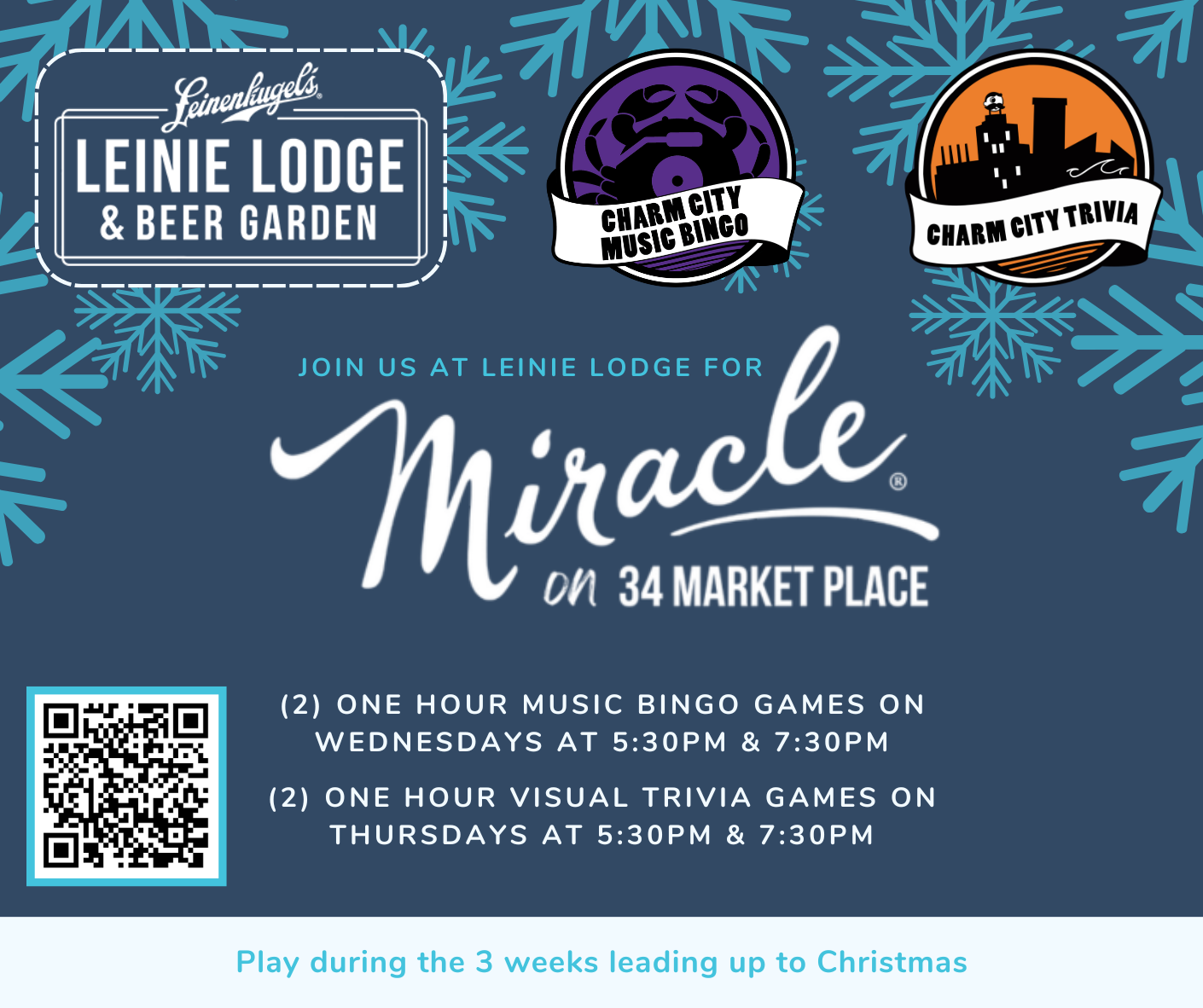 a dark blue background with medium blue snowflakes, a light blue stripe at the bottom, leinie lodge logo, charm city music bingo logo, charm city trivia logo, a qr code for reservations, and medium blue, light blue, and white text. The text reads: Join us at Leinie Lodge for Miracle on 34 Market Place. (2) one hour music bingo games on wednesdays at 5:30pm & 7:30pm. (2) one hour visual trivia games on thursdays at 5:30pm & 7:30pm. Play during the 3 weeks leading up to Christmas.