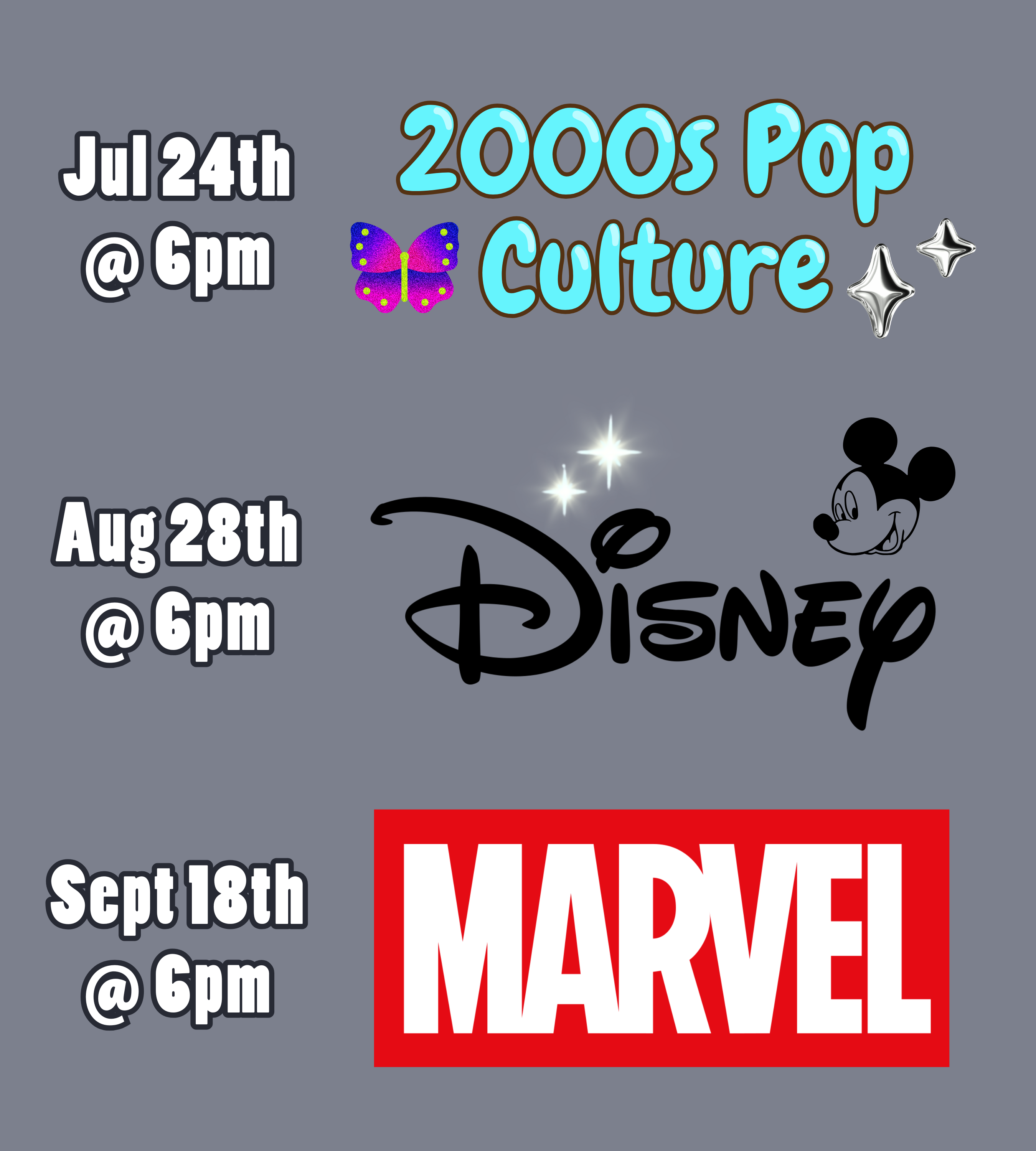 a medium gray background with text and logos. The text and logos read: July 24th at 6pm, 2000s Pop Culture. August 28th at 6pm, Disney. September 18th at 6pm, Marvel.
