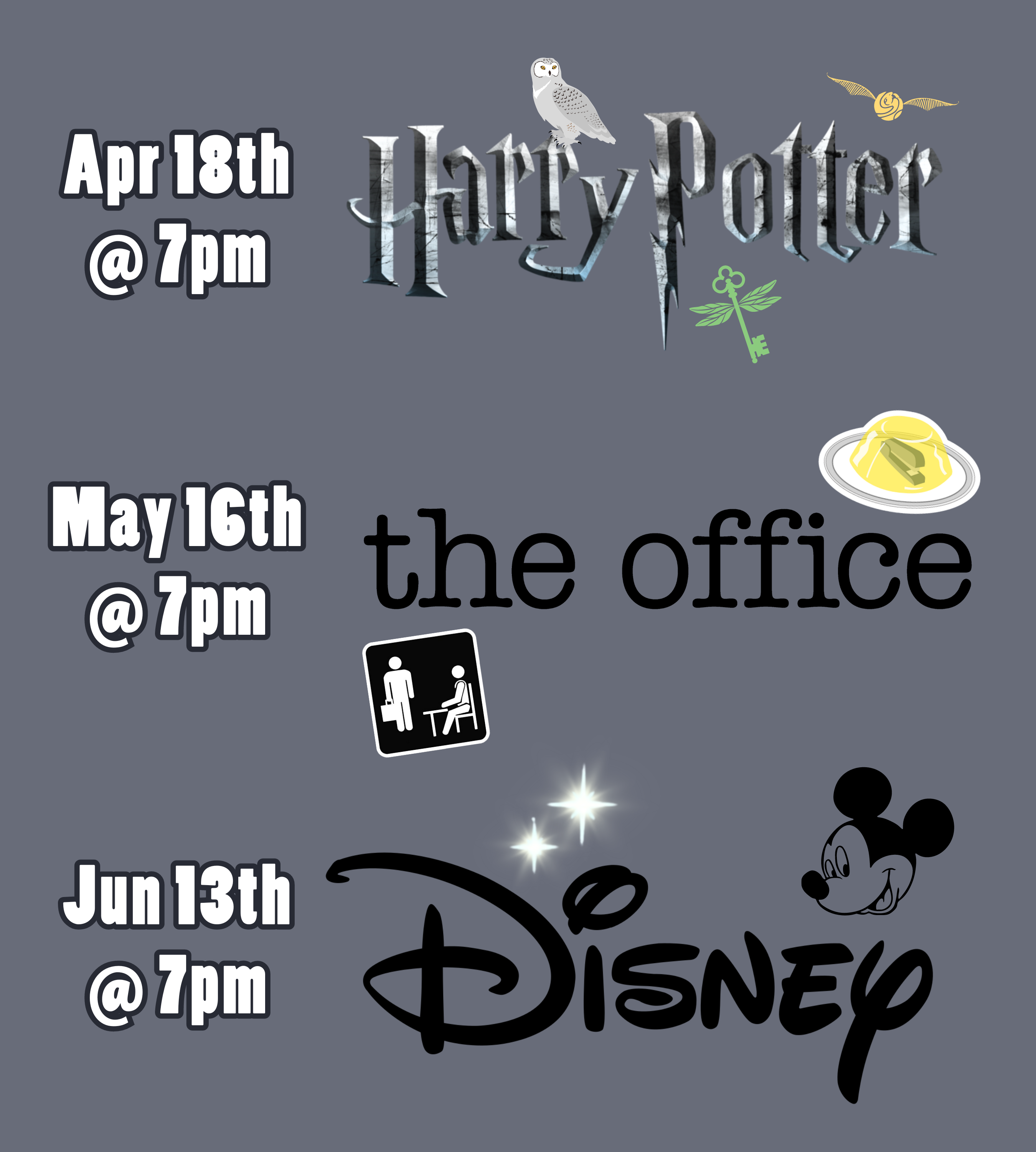 a medium gray background with text and logos. The text and logos read: April 18th at 7pm, Harry Potter. May 16th at 7pm, The Office. June 13th at 7pm, Disney.